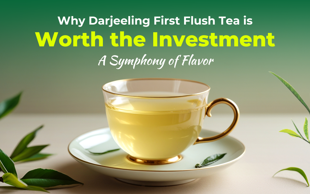 Why Darjeeling First Flush Tea is Worth the Investment: A Symphony of Flavor