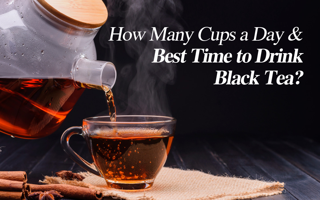 How Many Cups a Day & Best Time to Drink Black Tea?