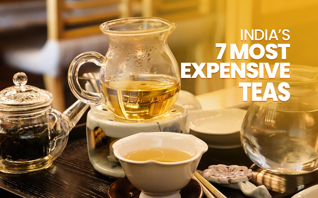 India's 7 Most Expensive Teas - Would you Buy one?